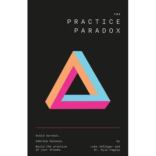 The Practice Paradox: Avoid Burnout. Embrace Balance. Build The Practice Of Your Dreams. - Paperback 1