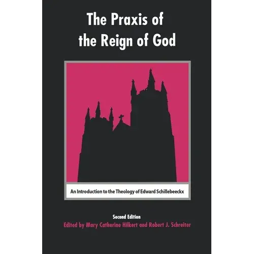 The Praxis Of The Reign Of God: An Introduction To The Theology Of Edward Schillebeeckx. - Hardcover 1