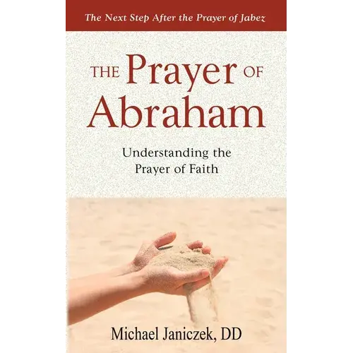 The Prayer Of Abraham: Understanding The Prayer Of Faith - Paperback 1