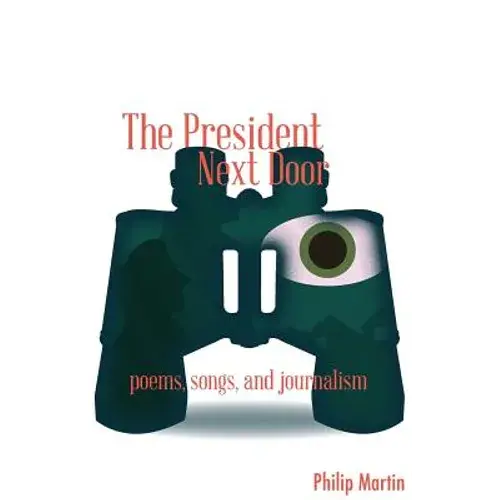 The President Next Door: Poems, Songs, And Journalism - Paperback 1