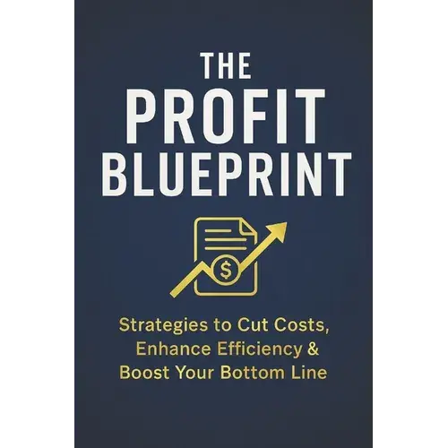 The Profit Blueprint: Strategies For Reducing Costs, Enhancing Efficiency, And Boosting Your Bottom Line - Paperback 1
