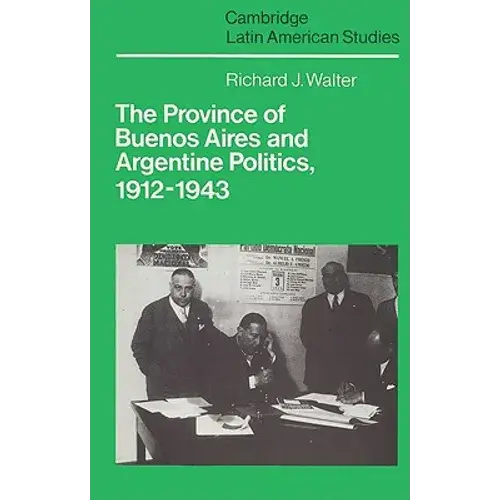 The Province Of Buenos Aires And Argentine Politics, 1912 1943 - Paperback 1