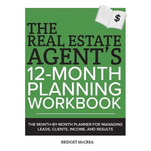 The Real Estate Agent's 12-Month Planning Workbook: The Month-By-Month Planner For Managing Leads, Clients, Income, And Results - Paperback 1