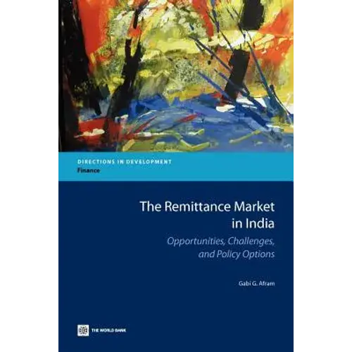 The Remittance Market In India: Opportunities, Challenges, And Policy Options - Paperback 1