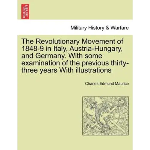 The Revolutionary Movement Of 1848-9 In Italy, Austria-Hungary, And Germany. With Some Examination Of The Previous Thirty-Three Years With Illustratio - Paperback 1