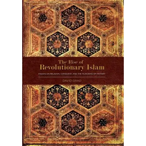 The Rise Of Revolutionary Islam And Other Collected Works By David Grad - Hardcover 1