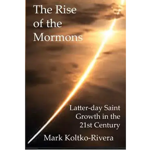 The Rise Of The Mormons: Latter-Day Saint Growth In The 21St Century - Paperback 1