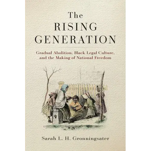 The Rising Generation: Gradual Abolition, Black Legal Culture, And The Making Of National Freedom - Paperback 1