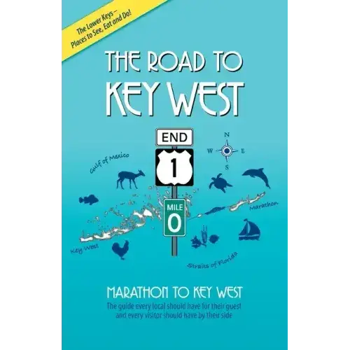 The Road To Key West, Marathon To Key West: The Guide Every Local Should Have For Their Guest And Every Visitor Should Have By Their Side - Paperback 1