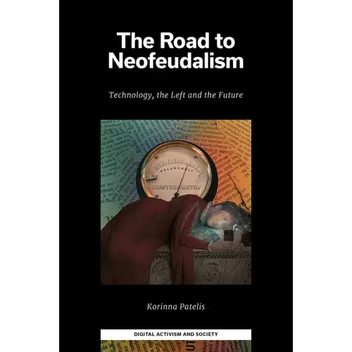 The Road To Neofeudalism: Technology, The Left And The Future - Hardcover 1