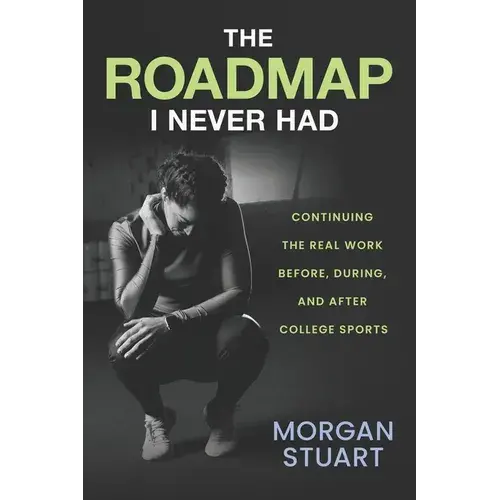 The Roadmap I Never Had: Continuing The Real Work Before, During, And After College Sports - Paperback 1