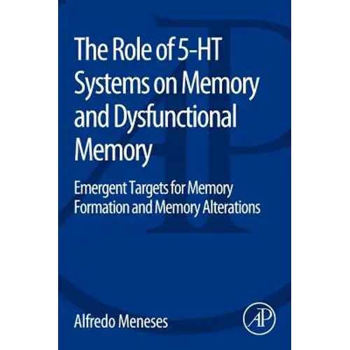 The Role Of 5-Ht Systems On Memory And Dysfunctional Memory: Emergent Targets For Memory Formation And Memory Alterations - Paperback 1