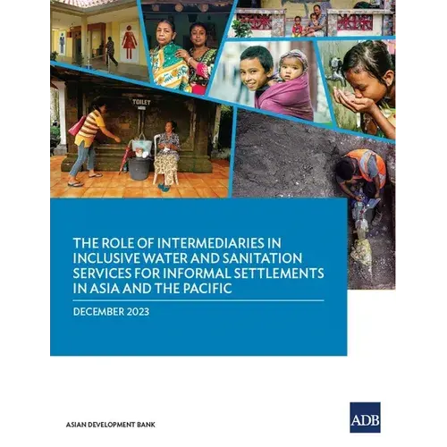 The Role Of Intermediaries In Inclusive Water And Sanitation Services For Informal Settlements In Asia And The Pacific - Paperback 1