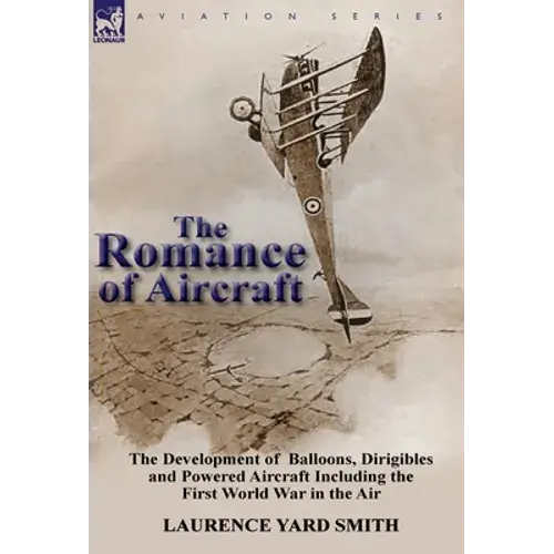 The Romance Of Aircraft: The Development Of Balloons, Dirigibles And Powered Aircraft Including The First World War In The Air - Hardcover 1