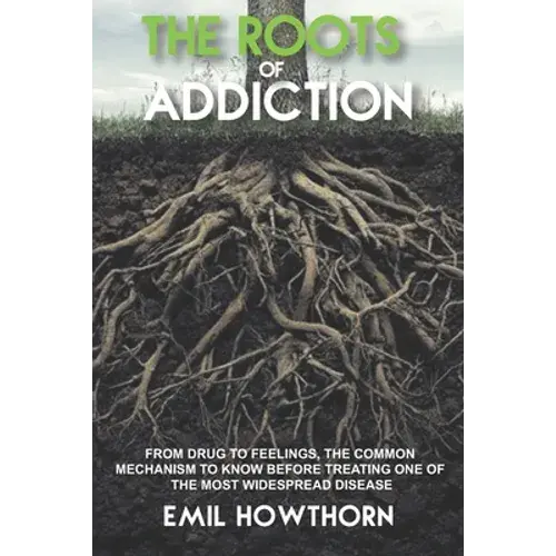 The Roots Of Addiction: From Drug To Feelings, The Common Mechanism To Know Before Treating One Of The Most Widespread Disease - Paperback 1