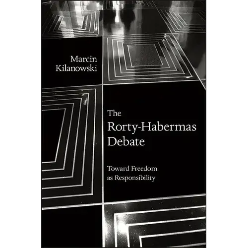 The Rorty-Habermas Debate: Toward Freedom As Responsibility - Hardcover 1