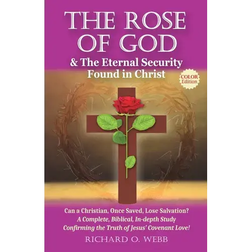 The Rose Of God & The Eternal Security Found In Christ (Color Edition): Can A Christian, Once Saved, Lose Salvation? A Complete, Biblical, In-Depth St - Paperback 1