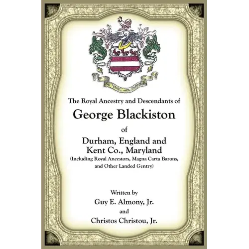 The Royal Ancestry And Descendants Of George Blackiston Of Durham, England And Kent Co., Maryland (Including Royal Ancestors, Magna Carta Barons, And - Paperback 1