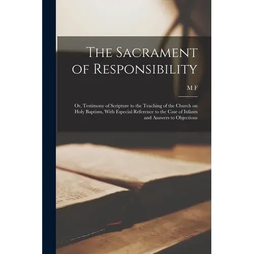 The Sacrament Of Responsibility: Or, Testimony Of Scripture To The Teaching Of The Church On Holy Baptism, With Especial Reference To The Case Of Infa - Paperback 1