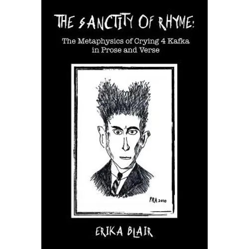 The Sanctity Of Rhyme: The Metaphysics Of Crying 4 Kafka In Prose And Verse - Paperback 1