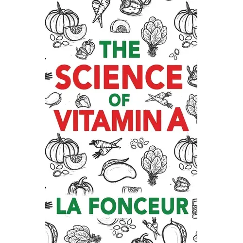The Science Of Vitamin A: Everything You Need To Know About Vitamin A - Paperback 1