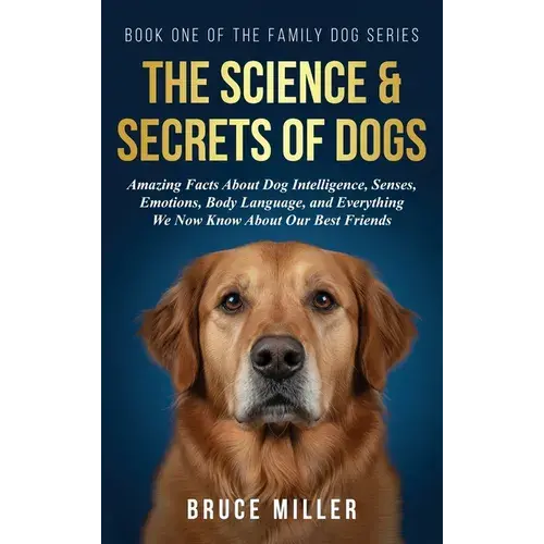 The Science & Secrets Of Dogs: Amazing Facts About Dog Intelligence, Senses, Emotions, Body Language, And Everything We Now Know About Our Best Friend - Hardcover 1