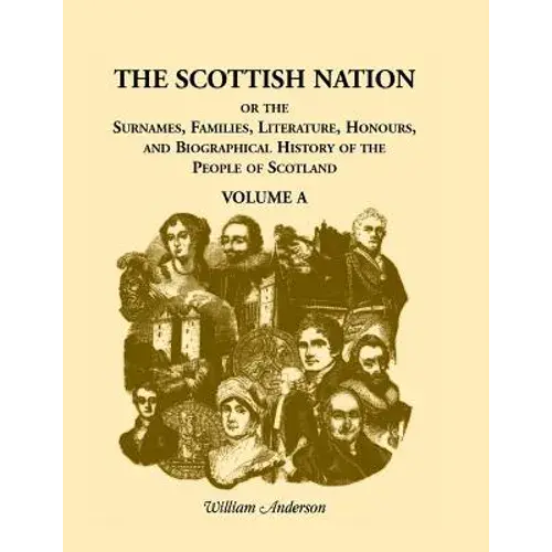The Scottish Nation: Or The Surnames, Families, Literature, Honours, And Biographical History Of The People Of Scotland, Volume A - Paperback 1