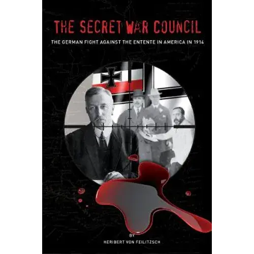 The Secret War Council: The German Fight Against The Entente In America In 1914 - Paperback 1