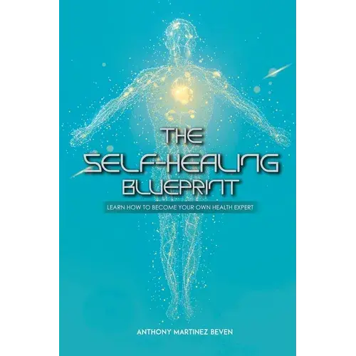The Self-Healing Blueprint: Learn How To Become Your Own Health Expert - Paperback 1