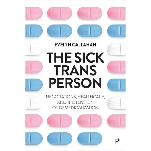 The Sick Trans Person: Negotiations, Healthcare, And The Tension Of Demedicalization - Paperback 1
