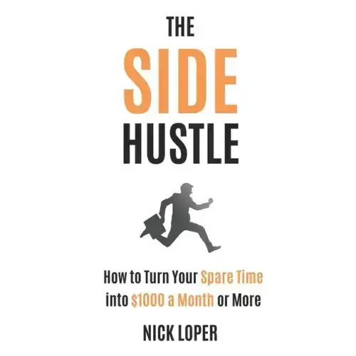 The Side Hustle: How To Turn Your Spare Time Into $1000 A Month Or More - Paperback 1