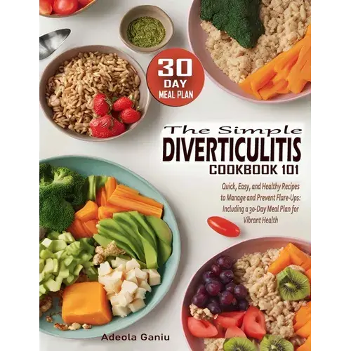 The Simple Diverticulitis Cookbook 101: Quick, Easy, And Healthy Recipes To Manage And Prevent Flare-Ups: Including A 30-Day Meal Plan For Vibrant Hea - Paperback 1