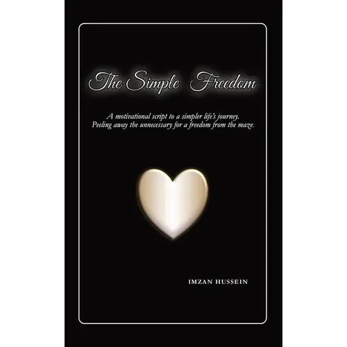 The Simple Freedom: A Motivational Script To A Simpler Life's Journey. Peeling Away The Unnecessary For A Freedom From The Maze. - Hardcover 1