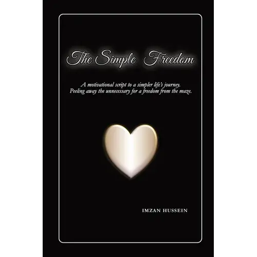 The Simple Freedom: A Motivational Script To A Simpler Life's Journey. Peeling Away The Unnecessary For A Freedom From The Maze. - Paperback 1