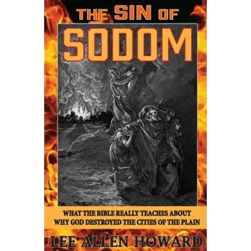 The Sin Of Sodom: What The Bible Really Teaches About Why God Destroyed The Cities Of The Plain - Paperback 1