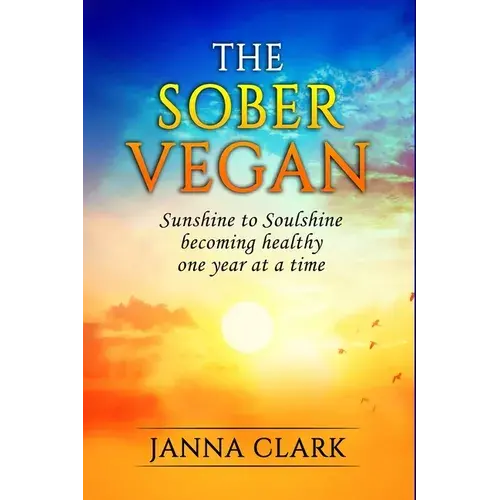 The Sober Vegan: Sunshine To Soulshine, Becoming Healthy One Year At A Time - Paperback 1