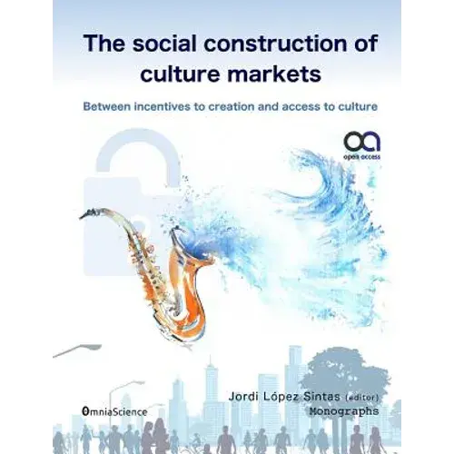 The Social Construction Of Culture Markets: Between Incentives To Creation And Access To Culture - Paperback 1