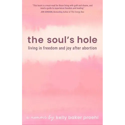 The Soul's Hole: Living In Freedom And Joy After Abortion - Paperback 1