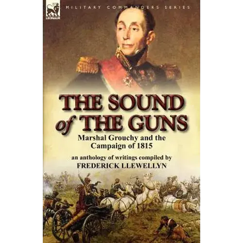 The Sound Of The Guns: Marshal Grouchy And The Campaign Of 1815-An Anthology Of Writings - Paperback 1