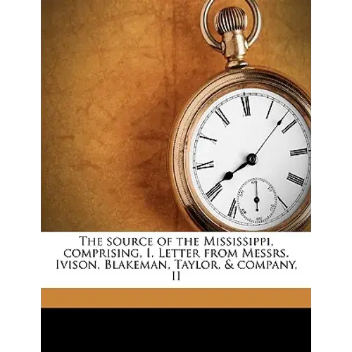 The Source Of The Mississippi, Comprising, I. Letter From Messrs. Ivison, Blakeman, Taylor, & Company, Ii - Paperback 1
