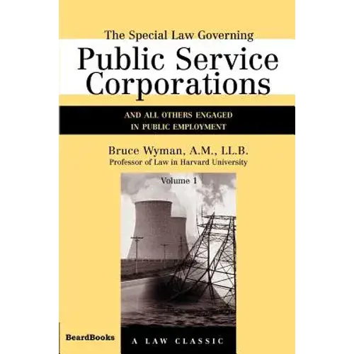 The Special Law Governing Public Service Corporations, Volume 1: And All Others Engaged In Public Employment - Paperback 1