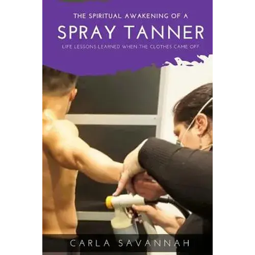 The Spiritual Awakening Of A Spray Tanner: Lessons I Learned When The Clothes Came Off - Paperback 1