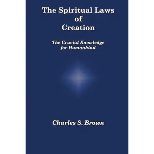 The Spiritual Laws Of Creation: The Crucial Knowledge For Humankind - Paperback 1