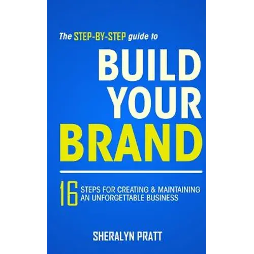 The Step-By-Step Guide To Build Your Brand: 16 Steps For Creating And Maintaining An Unforgettable Business - Paperback 1
