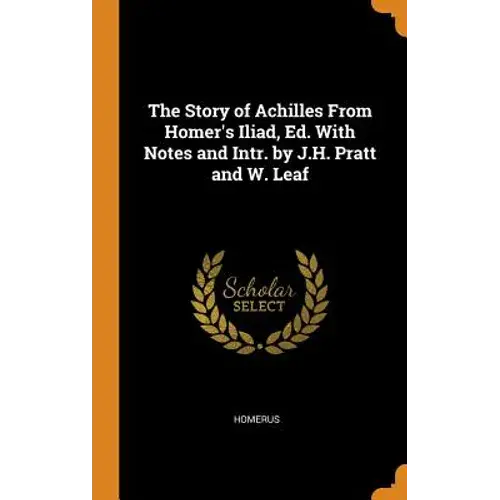 The Story Of Achilles From Homer's Iliad, Ed. With Notes And Intr. By J.H. Pratt And W. Leaf - Hardcover 1