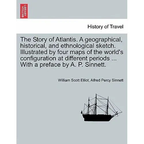 The Story Of Atlantis. A Geographical, Historical, And Ethnological Sketch. Illustrated By Four Maps Of The World's Configuration At Different Periods - Paperback 1
