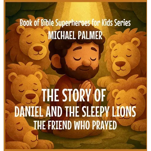 The Story Of Daniel And The Sleepy Lions: The Friend Who Prayed - Hardcover 1
