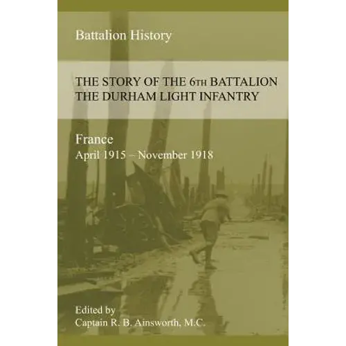 The Story Of The 6Th Battalion The Durham Light Infantry 1915-1918 - Paperback 1