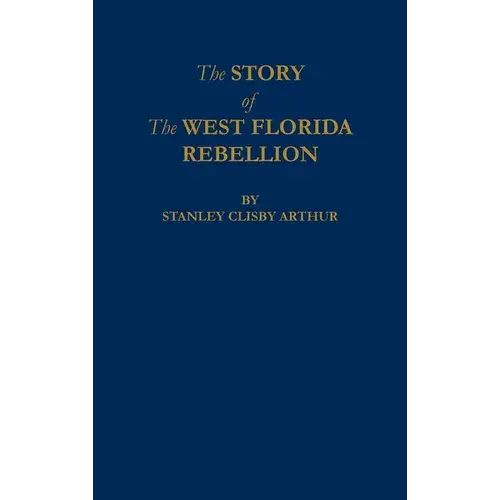 The Story Of The West Florida Rebellion - Hardcover 1
