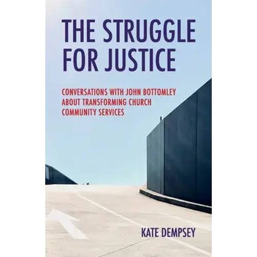 The Struggle For Justice: Conversations With John Bottomley About Transforming Church Community Services - Paperback 1